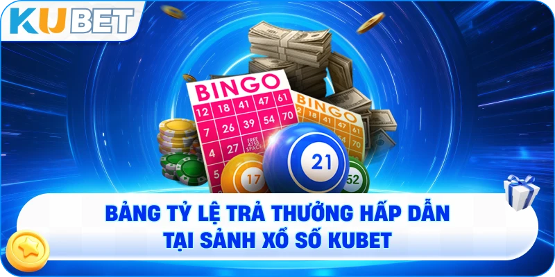 Bảng tỷ lệ trả thưởng hấp dẫn tại sảnh xổ số KUBET